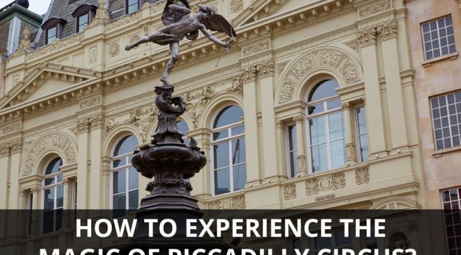 How To Experience The Magic Of Piccadilly Circus? All You Need to Know Before You Go