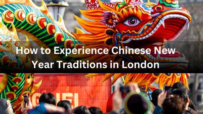 How to Experience Chinese New Year Traditions in London