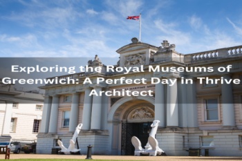 Exploring the Royal Museums of Greenwich: A Perfect Day in Thrive Architect