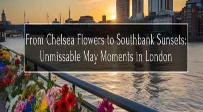 From Chelsea Flowers to Southbank Sunsets: Spring in London